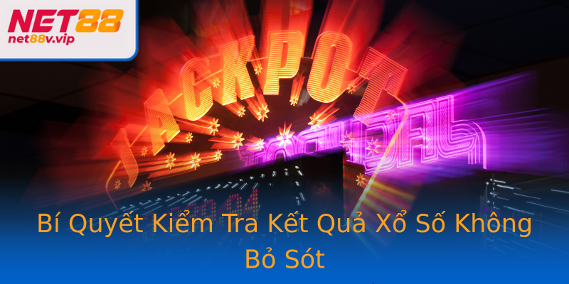 Bí Quyết Kiểm Tra Kết Quả Xổ Số Không Bỏ Sót