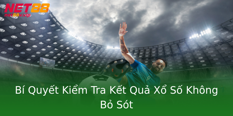 Bí Quyết Kiểm Tra Kết Quả Xổ Số Không Bỏ Sót Bí Quyết Kiểm Tra Kết Quả Xổ Số Không Bỏ Sót