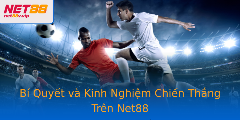Bí Quyết và Kinh Nghiệm Chiến Thắng Trên Net88