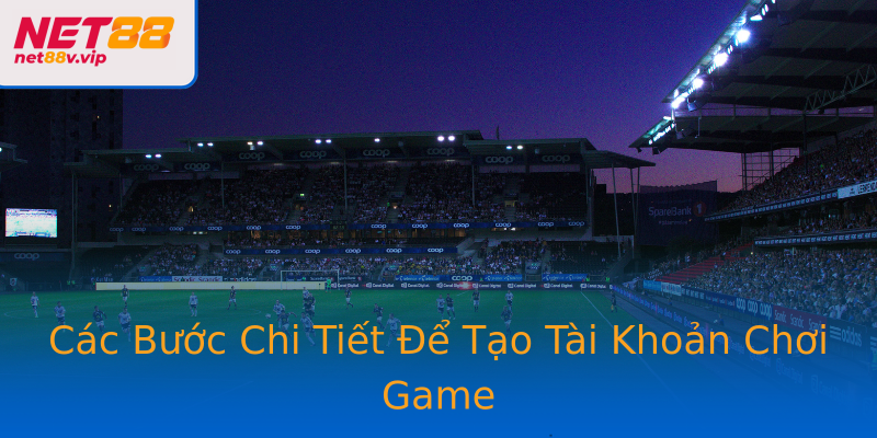 Các Bước Chi Tiết Để Tạo Tài Khoản Chơi Game