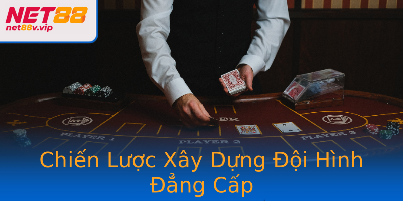 Chiến Lược Xây Dựng Đội Hình Đẳng Cấp