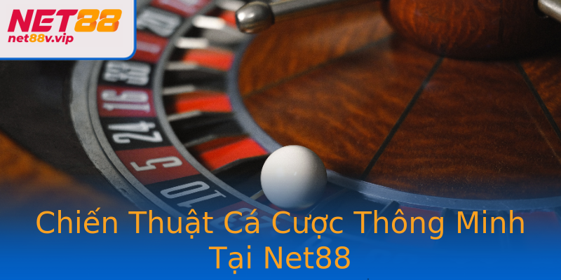 Chiến Thuật Cá Cược Thông Minh Tại Net88