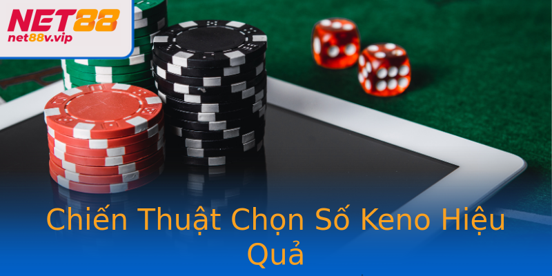 Chiến Thuật Chọn Số Keno Hiệu Quả