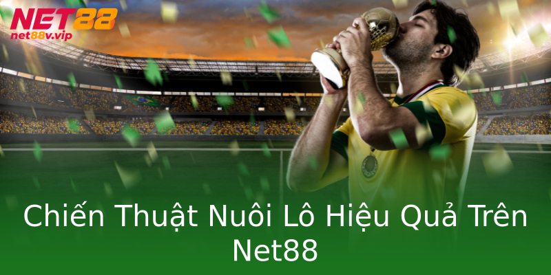 Chiến Thuật Nuôi Lô Hiệu Quả Trên Net88 Chiến Thuật Nuôi Lô Hiệu Quả Trên Net88