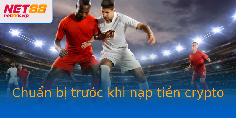 Chuẩn bị trước khi nạp tiền crypto