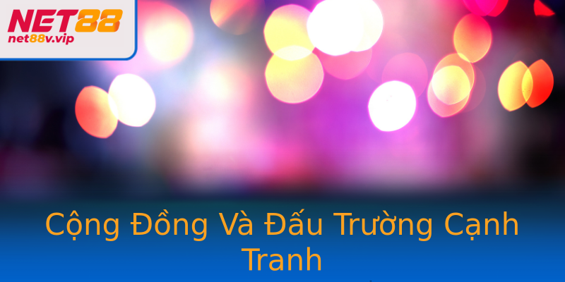 Cộng Đồng Và Đấu Trường Cạnh Tranh