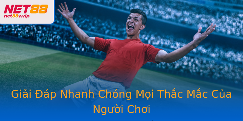 Giải Đáp Nhanh Chóng Mọi Thắc Mắc Của Người Chơi