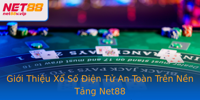 Giới Thiệu Xổ Số Điện Tử An Toàn Trên Nền Tảng Net88