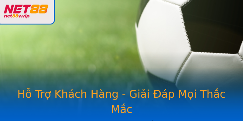 Hỗ Trợ Khách Hàng - Giải Đáp Mọi Thắc Mắc