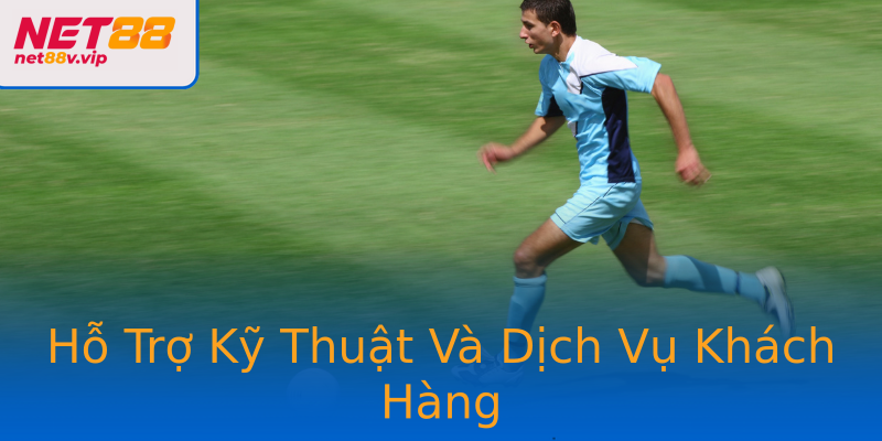 Hỗ Trợ Kỹ Thuật Và Dịch Vụ Khách Hàng