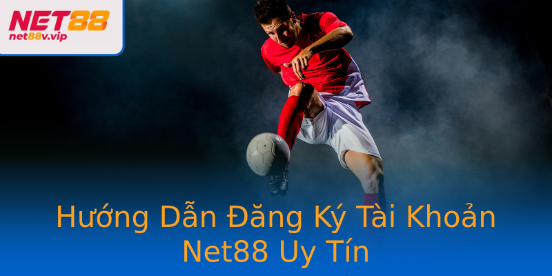 Hướng Dẫn Đăng Ký Tài Khoản Net88 Uy Tín