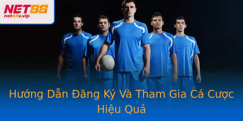 Hướng Dẫn Đăng Ký Và Tham Gia Cá Cược Hiệu Quả