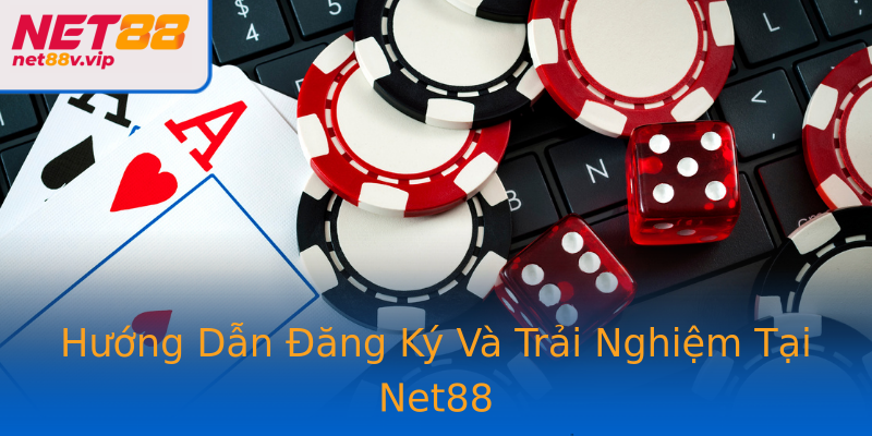 Hướng Dẫn Đăng Ký Và Trải Nghiệm Tại Net88