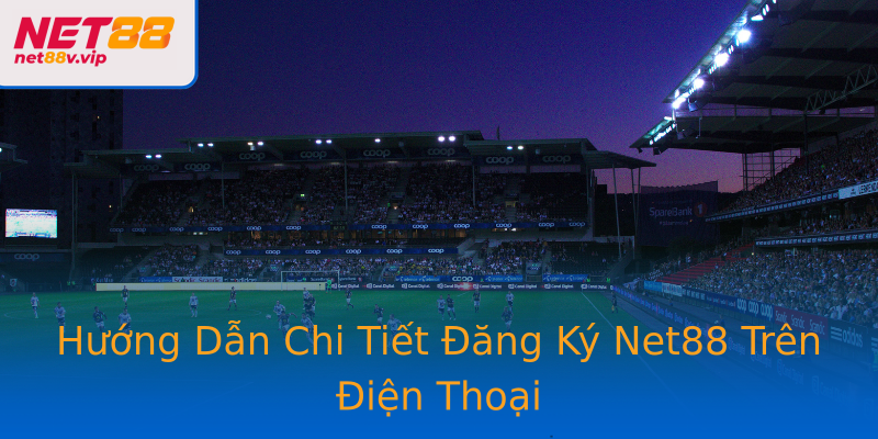 Hướng Dẫn Chi Tiết Đăng Ký Net88 Trên Điện Thoại