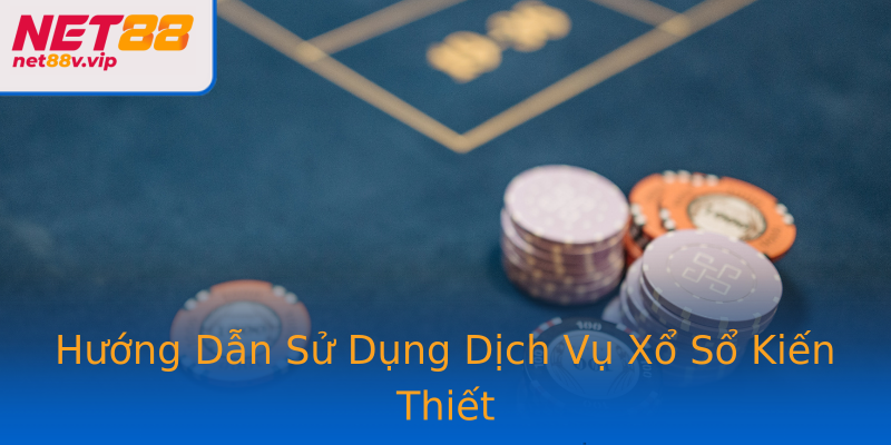 Hướng Dẫn Sử Dụng Dịch Vụ Xổ Sổ Kiến Thiết