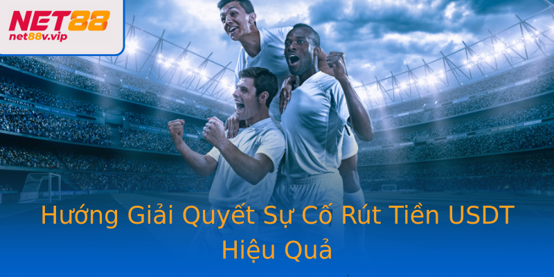 Hướng Giải Quyết Sự Cố Rút Tiền USDT Hiệu Quả
