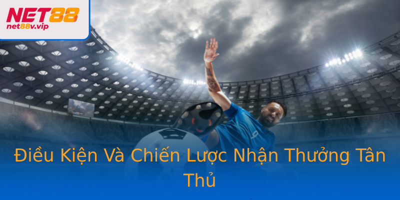 Điều Kiện Và Chiến Lược Nhận Thưởng Tân Thủ