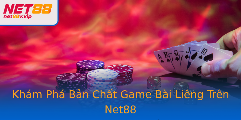 Khám Phá Bản Chất Game Bài Liêng Trên Net88