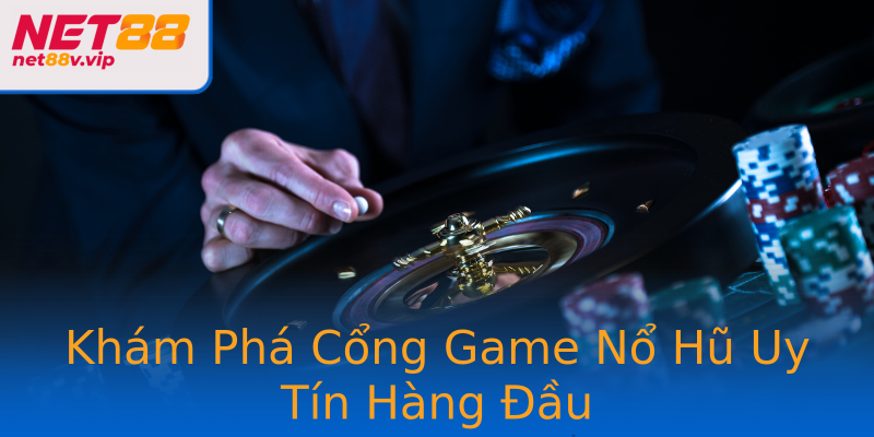 Khám Phá Cổng Game Nổ Hũ Uy Tín Hàng Đầu