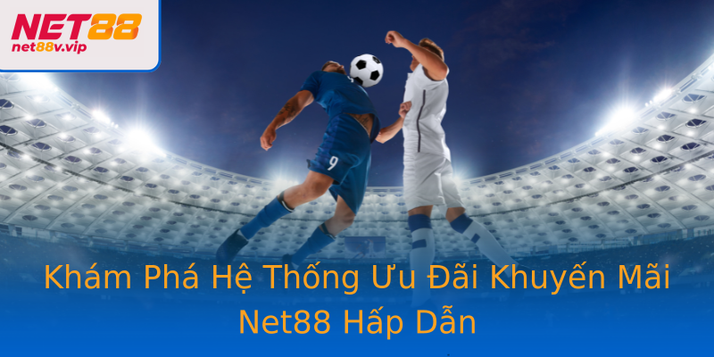 Khám Phá Hệ Thống Ưu Đãi Khuyến Mãi Net88 Hấp Dẫn
