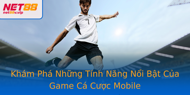 Khám Phá Những Tính Năng Nổi Bật Của Game Cá Cược Mobile