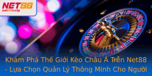 Kham Pha The Gioi Keo Chau A Tren Net88 Lua Chon Quan Ly Thong Minh Cho Nguoi Yeu Bong A