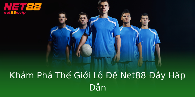 Khám Phá Thế Giới Lô Đề Net88 Đầy Hấp Dẫn Khám Phá Thế Giới Lô Đề Net88 Đầy Hấp Dẫn