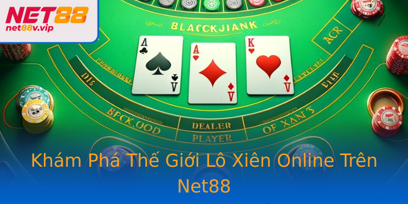 Khám Phá Thế Giới Lô Xiên Online Trên Net88 Khám Phá Thế Giới Lô Xiên Online Trên Net88