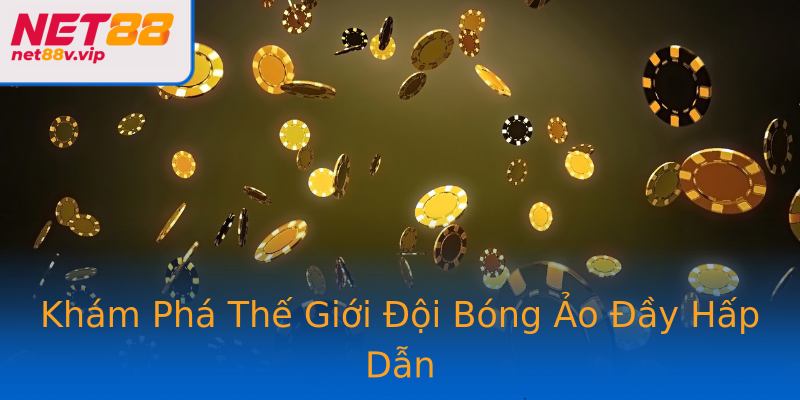 Khám Phá Thế Giới Đội Bóng Ảo Đầy Hấp Dẫn