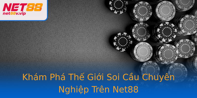 Khám Phá Thế Giới Soi Cầu Chuyên Nghiệp Trên Net88