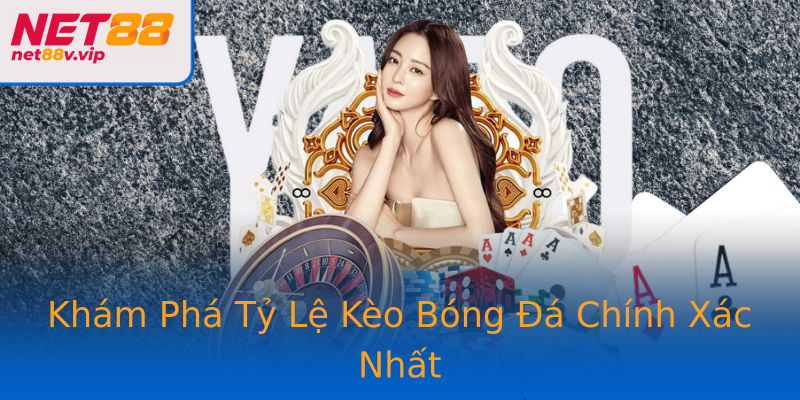 Khám Phá Tỷ Lệ Kèo Bóng Đá Chính Xác Nhất
