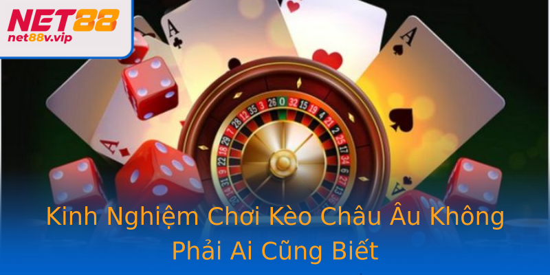 Kinh Nghiệm Chơi Kèo Châu Âu Không Phải Ai Cũng Biết