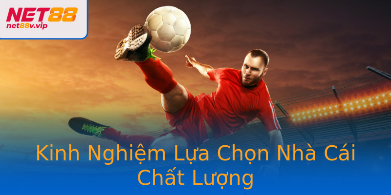 Kinh Nghiệm Lựa Chọn Nhà Cái Chất Lượng