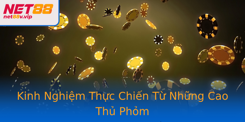 Kinh Nghiệm Thực Chiến Từ Những Cao Thủ Phỏm
