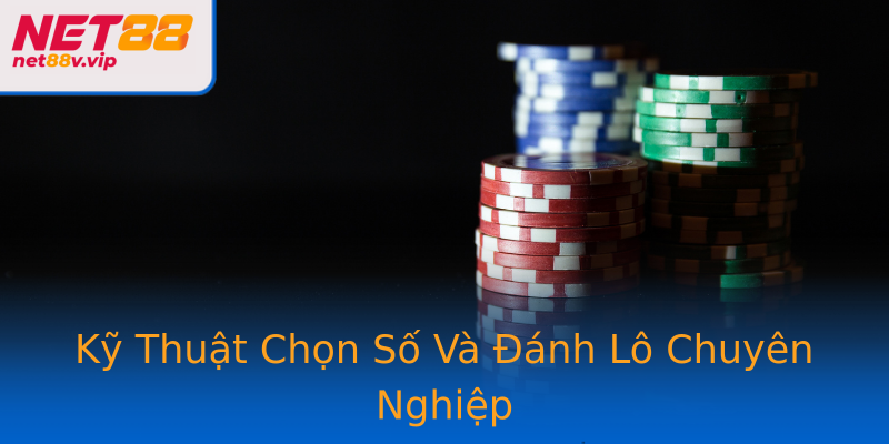 Kỹ Thuật Chọn Số Và Đánh Lô Chuyên Nghiệp