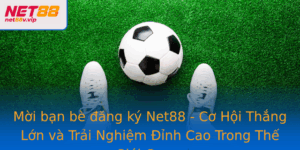 Moi Ban Be Ang Ky Net88 Co Hoi Thang Lon Va Trai Nghiem Inh Cao Trong The Gioi Game