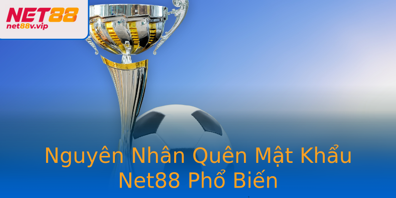 Nguyên Nhân Quên Mật Khẩu Net88 Phổ Biến