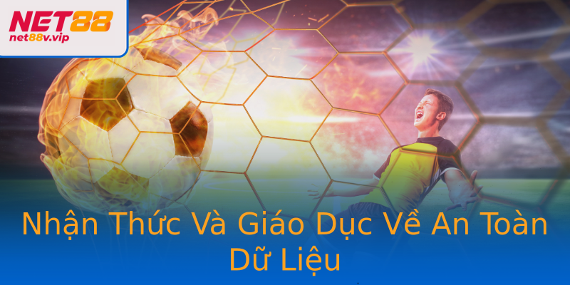 Nhận Thức Và Giáo Dục Về An Toàn Dữ Liệu