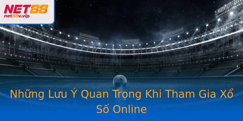 Những Lưu Ý Quan Trọng Khi Tham Gia Xổ Số Online