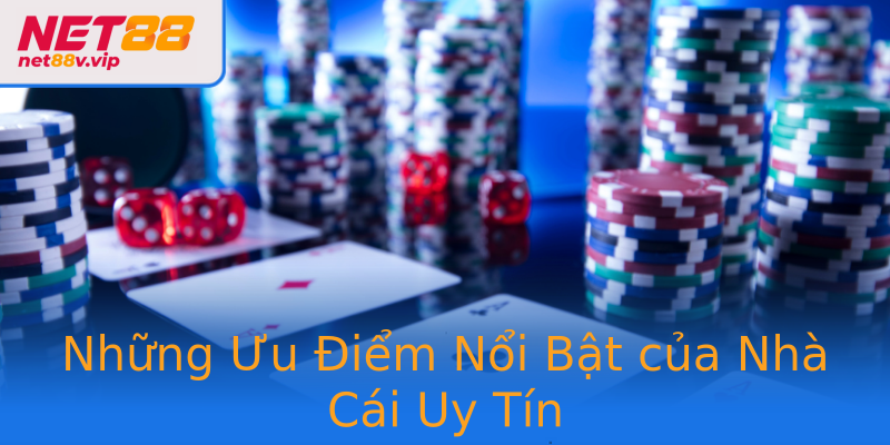 Những Ưu Điểm Nổi Bật của Nhà Cái Uy Tín