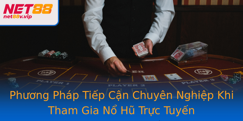 Phương Pháp Tiếp Cận Chuyên Nghiệp Khi Tham Gia Nổ Hũ Trực Tuyến