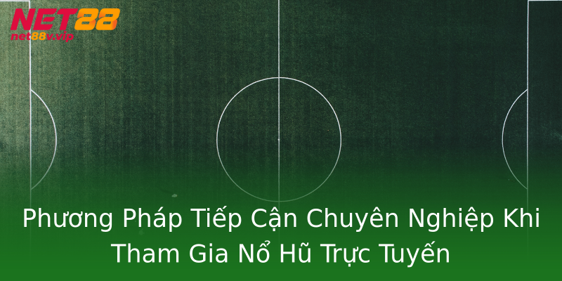 Phương Pháp Tiếp Cận Chuyên Nghiệp Khi Tham Gia Nổ Hũ Trực Tuyến Phương Pháp Tiếp Cận Chuyên Nghiệp Khi Tham Gia Nổ Hũ Trực Tuyến