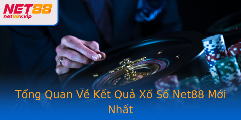 Tổng Quan Về Kết Quả Xổ Số Net88 Mới Nhất