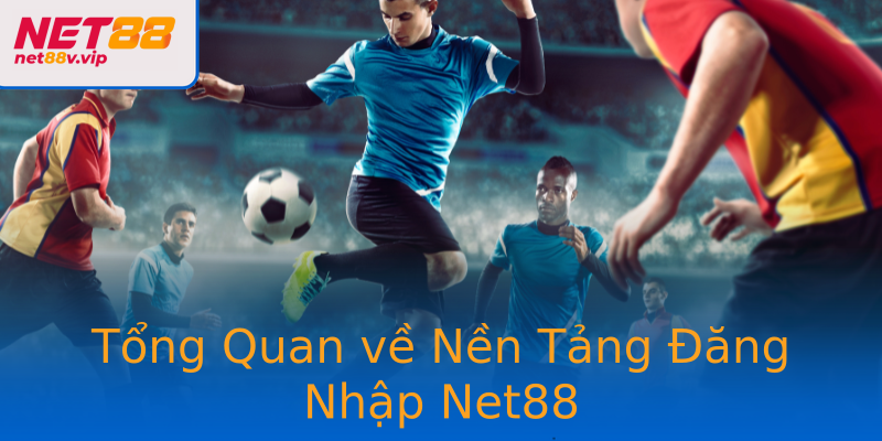 Tổng Quan về Nền Tảng Đăng Nhập Net88