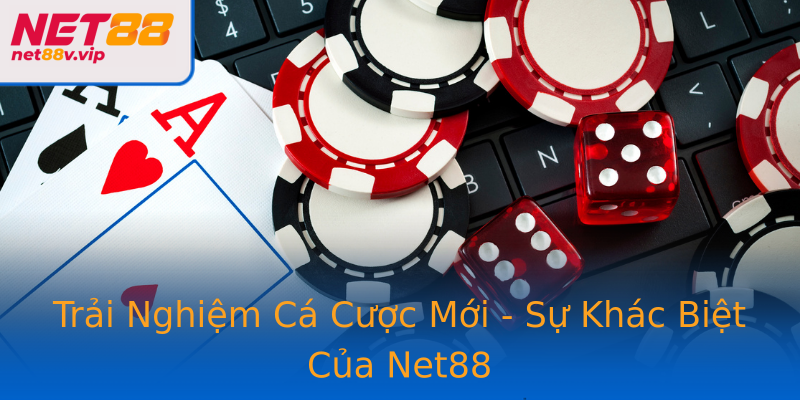 Trải Nghiệm Cá Cược Mới - Sự Khác Biệt Của Net88