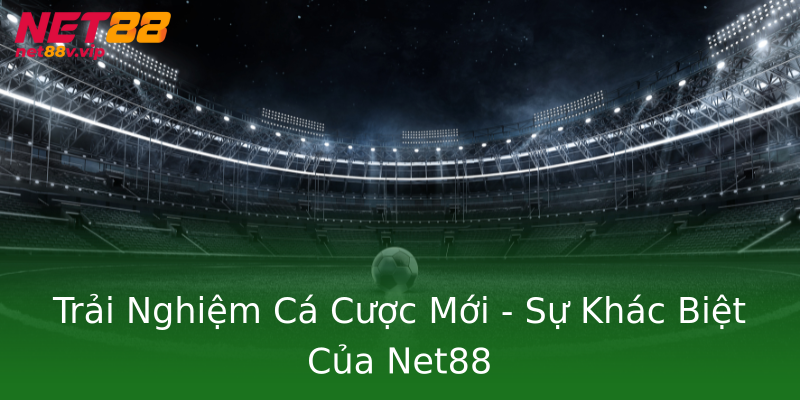 Trải Nghiệm Cá Cược Mới - Sự Khác Biệt Của Net88 Trải Nghiệm Cá Cược Mới - Sự Khác Biệt Của Net88