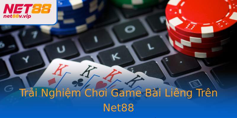 Trải Nghiệm Chơi Game Bài Liêng Trên Net88