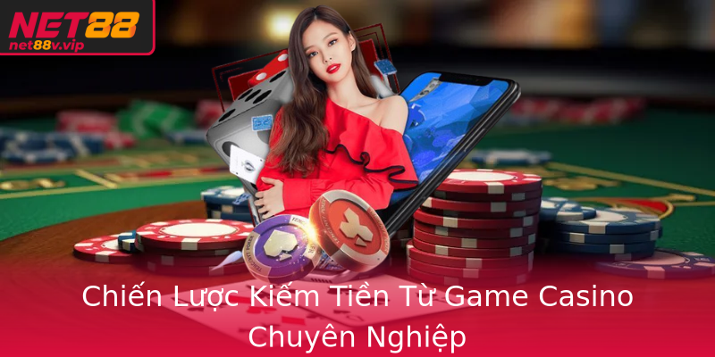 Chien Luoc Kiem Tien Tu Game Casino Chuyen Nghiep