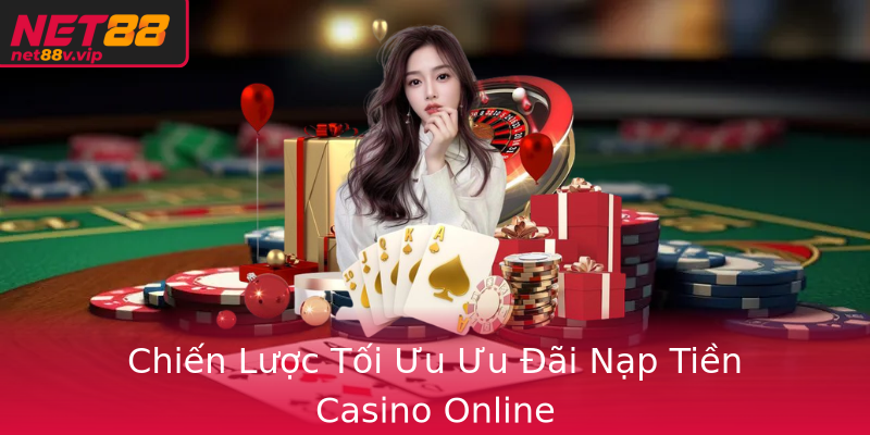 Chiến Lược Tối Ưu Ưu Đãi Nạp Tiền Casino Online