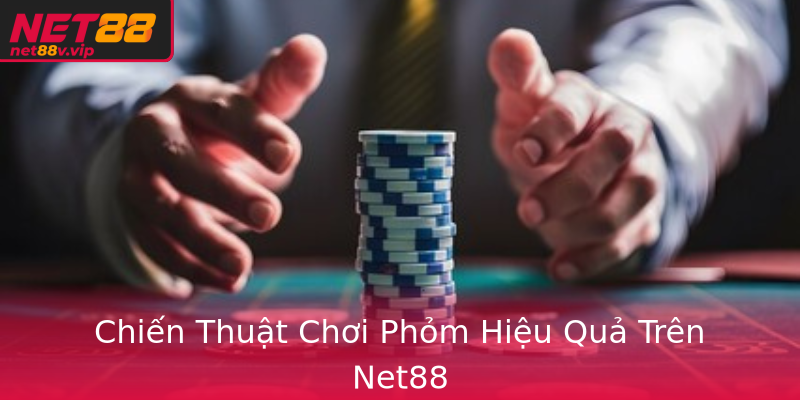 Chiến Thuật Chơi Phỏm Hiệu Quả Trên Net88 Chiến Thuật Chơi Phỏm Hiệu Quả Trên Net88